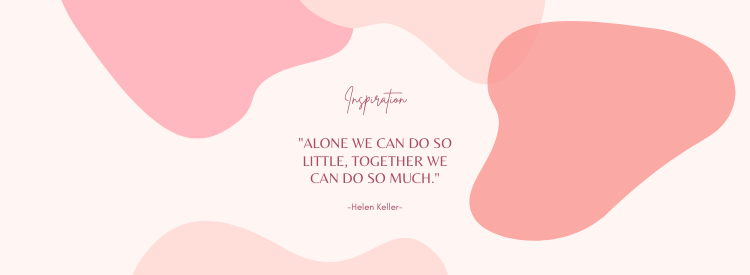 Quote "Alone we can do so little. Together we can do so much"- Helen Keller